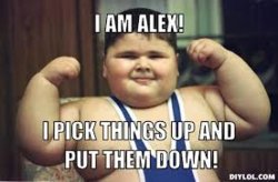 fat-kid-meme-generator-i-am-alex-i-pick-things-up-and-put-them-down-894c67.jpg