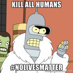 kill-all-humans-bender-futurama-nolivesmatter-meme-1441842884.jpg