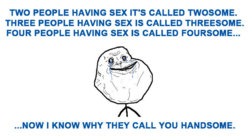 now-i-know-why-they-call-me-handsome-forever-alone.jpg